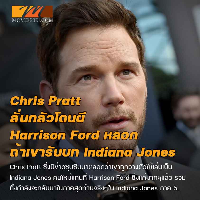 Chris Pratt ลั่นกลัวโดนผี Harrison Ford หลอก ถ้าเขารับบท Indiana Jones